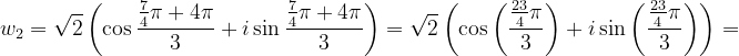 \dpi{120} w_{2}=\sqrt{2}\left ( \cos \frac{\frac{7}{4}\pi +4\pi }{3}+i\sin \frac{\frac{7}{4}\pi +4\pi }{3} \right )=\sqrt{2}\left ( \cos \left ( \frac{\frac{23}{4}\pi }{3}\right )+i\sin \left ( \frac{\frac{23}{4}\pi }{3} \right ) \right )=